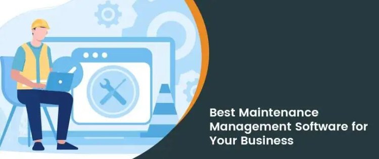 The Ultimate Guide to Choosing the Best Maintenance Management Software for Your Business