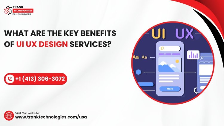 What Are The Key Benefits of UI UX Design Services?